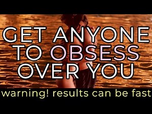 Get ANYONE to obsess over you and think about you NONSTOP (warning! this can work very fast)