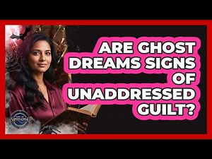 Are Ghost Dreams Signs Of Unaddressed Guilt?