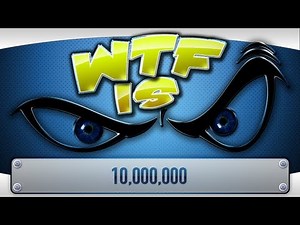 ► WTF Is... - 10,000,000 ?