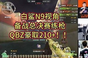 [白鲨N9视角]旧少备战总决赛练枪，QBZ豪取210+！！
