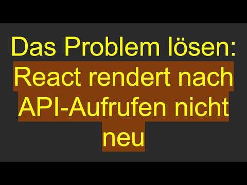 Das Problem lösen: React rendert nach API-Aufrufen nicht neu