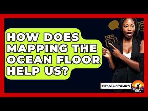 How Does Mapping The Ocean Floor Help Us? - The Documentary Reel