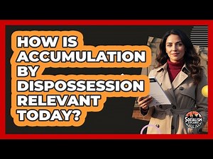 How Is Accumulation By Dispossession Relevant Today?