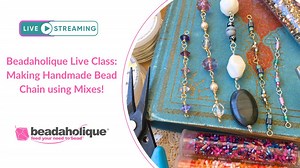 Beadaholique Live Class Replay: Making Handmade Bead Chain Using Bead Mixes