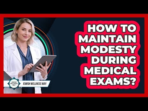 How To Maintain Modesty During Medical Exams?