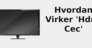 Hvordan virker 'HDMI CEC' 📺