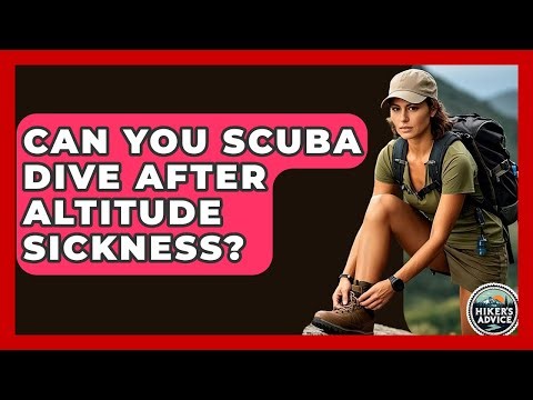Can You Scuba Dive After Altitude Sickness? - The Hiker's Advice