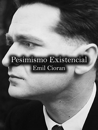 Filosofía del pesimismo existencial de Emil Cioran