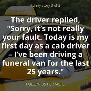 62K views · 309 reactions | The driver replied, "Sorry, it’s not really your fault. Today is my first day as a cab driver – I’ve been driving a funeral van for the last 25 years." | Comedy Company | Facebook