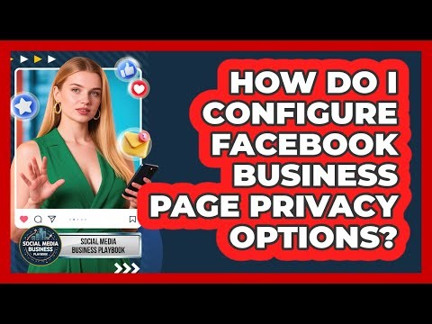 How Do I Configure Facebook Business Page Privacy Options?