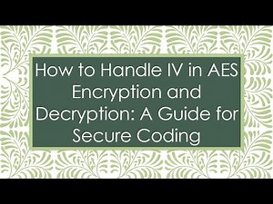 How to Handle IV in AES Encryption and Decryption: A Guide for Secure Coding