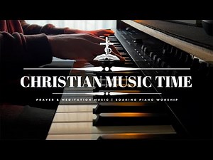 Pray • Meditate • Relax – Uplifting Instrumental Worship Music | Christian Music Time