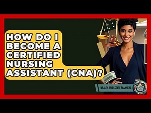 How Do I Become A Certified Nursing Assistant (CNA)? - Wealth and Estate Planners
