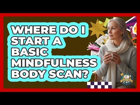 Where Do I Start A Basic Mindfulness Body Scan?