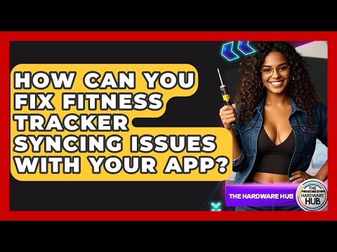 How Can You Fix Fitness Tracker Syncing Issues With Your App? - The Hardware Hub