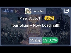 [Live] Varvalian | fourfolium - Now Loading!!!! [Press SELECT] +HDHR 99.82% {#1 592pp FC} - osu!