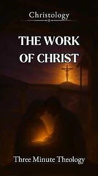Three Minute Theology | Christology - Episode 10 | The Work of Christ