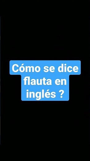Cómo se dice flauta en inglés ?