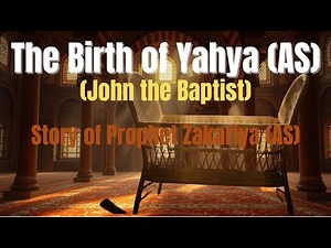 The Birth of Prophet Yahya (John the Baptist)