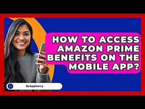How To Access Amazon Prime Benefits On The Mobile App? - Be App Savvy
