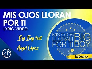 Mis OJOS Lloran Por Ti 😢 - Big Boy feat. Angel López [Lyric Video]