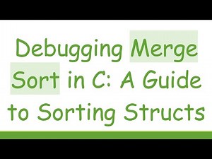 Debugging Merge Sort in C: A Guide to Sorting Structs