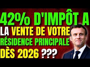 42% D'IMPÔT A LA VENTE DE VOTRE RÉSIDENCE PRINCIPALE DÈS 2026 ?
