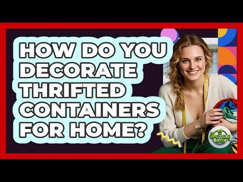 How Do You Decorate Thrifted Containers For Home?