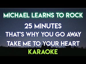 MICHAEL LEARNS TO ROCK - 25 MINUTES │ THAT'S WHY YOU GO AWAY │ TAKE ME TO YOUR HEART (KARAOKE)