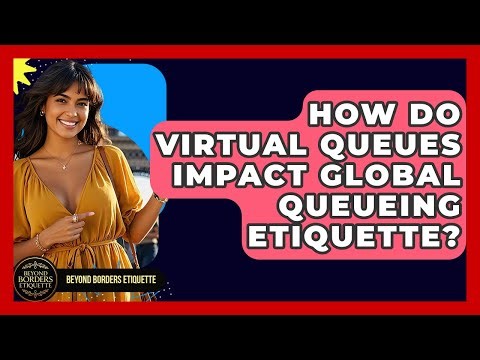 How Do Virtual Queues Impact Global Queueing Etiquette? - Beyond Borders Etiquette