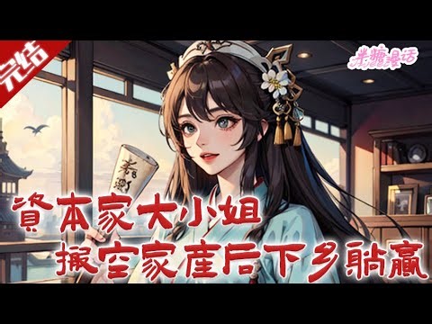 【完结】《资本家大小姐搬空家产后下乡躺赢》宋清禾穿书成将自缢的原主，拒让家产，怼原女主、斗二叔。得签到系统获豪宅空间，下乡遇军人陆照临，相爱一生。#小说 #都市 #总裁 #豪门 #半糖漫画 #BTMH