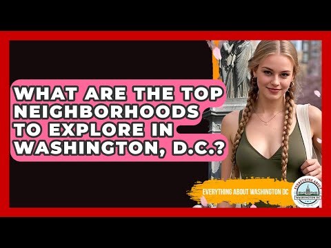 What Are the Top Neighborhoods to Explore in Washington, D.C.? | Everything About Washington DC
