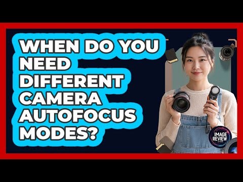 When Do You Need Different Camera Autofocus Modes?