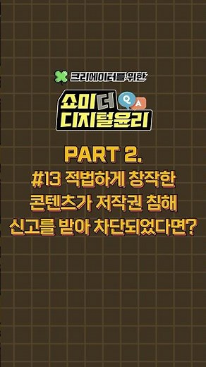 [크리에이터를 위한 쇼미더 디지털윤리 Q&A] PART.2 #13 적법하게 창작한 콘텐츠가 저작권 침해 신고를 받아 차단되었다면?