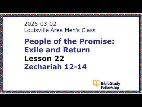 BSF Lecture Exile & Return Lesson 22, Zechariah 12-14, 2026-03-02