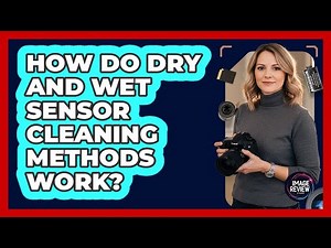 How Do Dry And Wet Sensor Cleaning Methods Work?