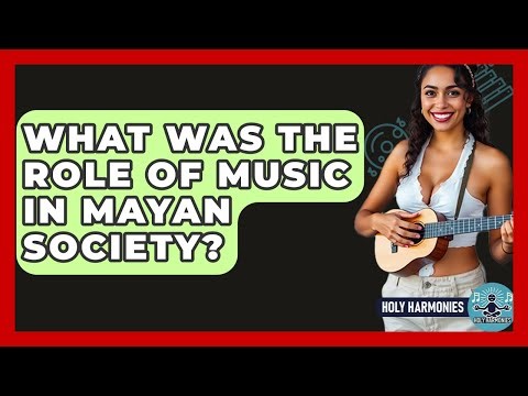 What Was The Role Of Music In Mayan Society? - Holy Harmonies