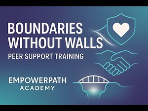 Boundaries Without Walls: Staying Professional and Compassionate | Peer Support Training