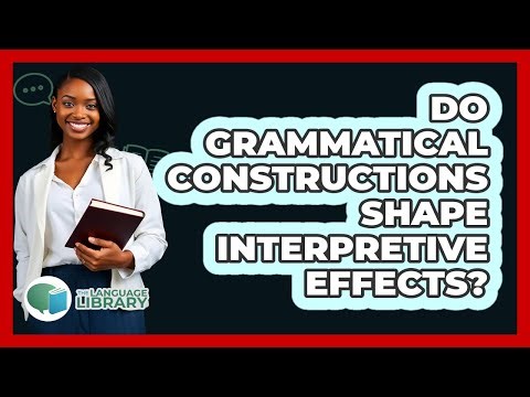 Do Grammatical Constructions Shape Interpretive Effects?