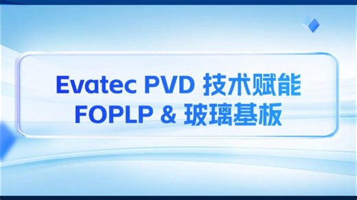 iTGV2024深圳玻璃基板大会回顾： Evatec PVD 技术赋能FOPLP & 玻璃基板
