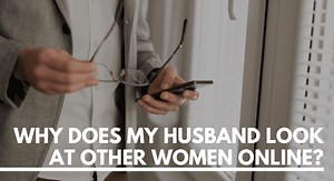 Why Does My Husband Look At Other Women Online? - Marriage Helper