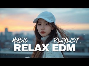 【EDM Relax #8】 Aesthetic Chill EDM 🎧 Soft Beats for Calm Minds & Cozy Nights