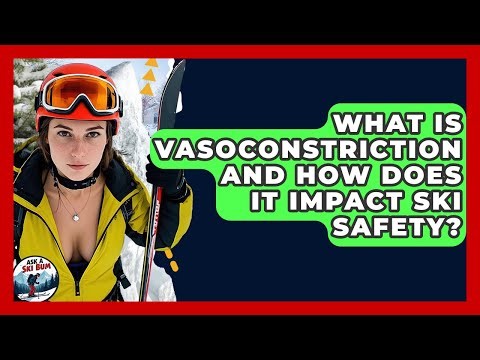 What Is Vasoconstriction And How Does It Impact Ski Safety? - Ask A Ski Bum