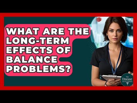 What Are The Long-term Effects Of Balance Problems? - The Disease Encyclopedia