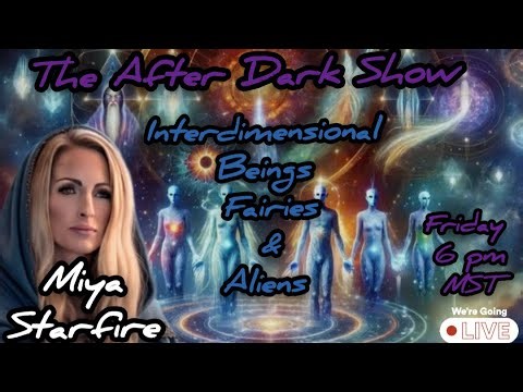 The After Dark Show - Miya Starfire , interdimensional Beings , Fairies & Aliens
