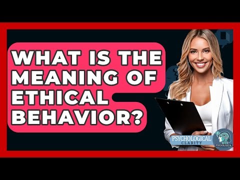 What Is The Meaning Of Ethical Behavior? - Philosophy Beyond