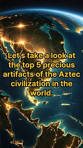 the top 5 precious artifacts of the Aztec civilization in the world.