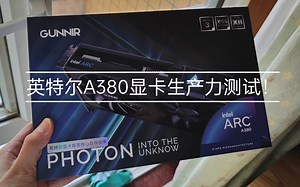 英特尔A380显卡开箱与生产力测试！