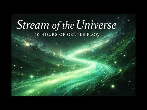 Stream of the Universe — 10 Hours of Gentle Flow