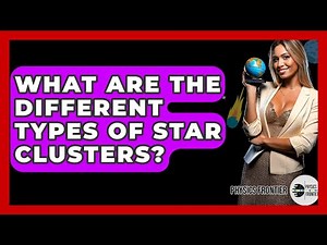 What Are The Different Types Of Star Clusters? - Physics Frontier